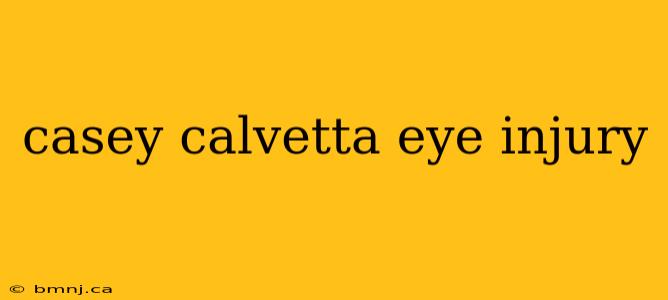 casey calvetta eye injury