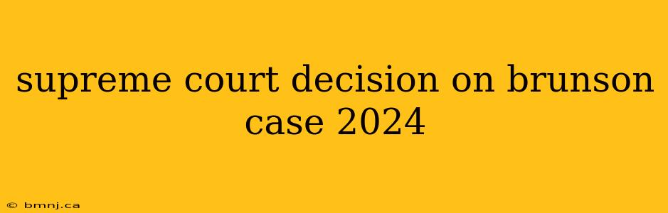 supreme court decision on brunson case 2024