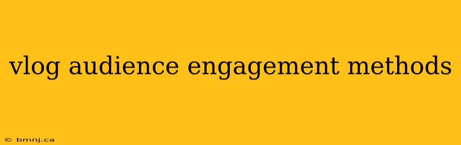 vlog audience engagement methods